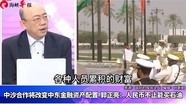 中沙合作将改变中东金融资产配置,郭正亮:人民币不止能买石油