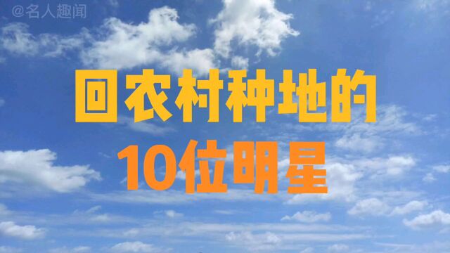 回农村务农的十位明星,三德子养鸡身价上亿,周杰种水稻年入千万