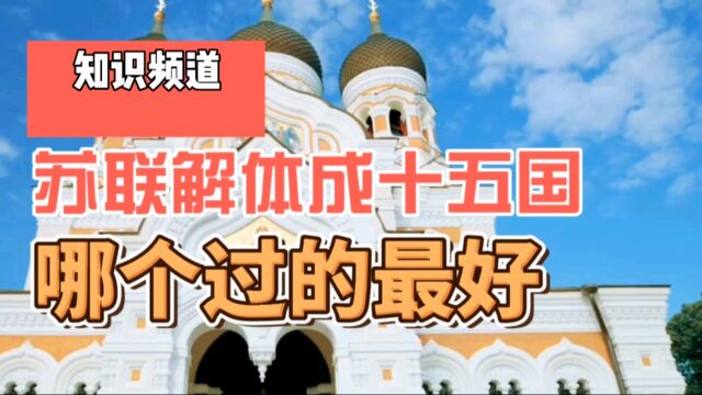 1991年苏联解体后,分裂出来的15个国家中,如今哪个过得最好