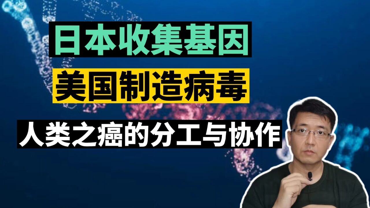 日本收集基因,美国制造病毒,人类之癌的分工与协作