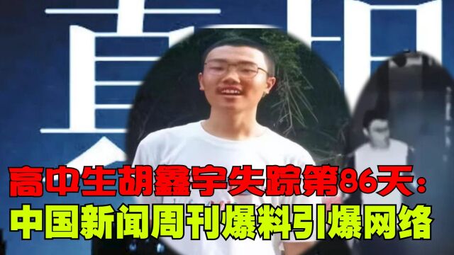 官媒发声!高中生胡鑫宇失踪第86天:中国新闻周刊爆料引爆网络