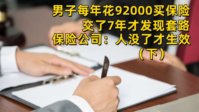 每年花92000买保险,交了7年才发现套路,保险公司:人没了才生效