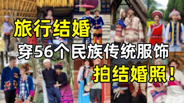 90后情侣旅行结婚,环游中国,穿56个民族传统服饰拍结婚照!