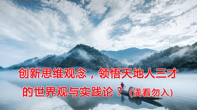 创新思维观念,领悟天地人三才的世界观与实践论?