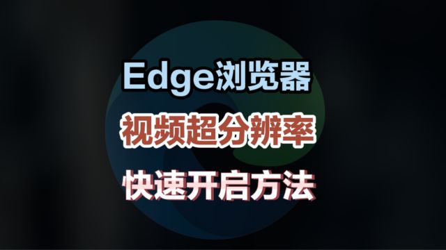 如何快速开启Edge浏览器视频超分辨率功能,以提高低分辨率视频清晰度?