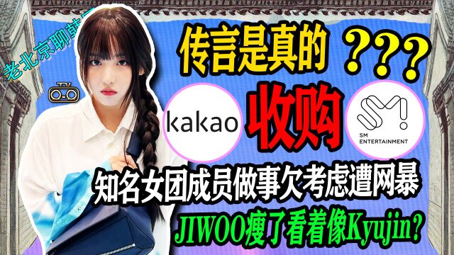 N.440 传言是真的KAKAO收购SM↑jiwoo看起来像Kyujin↑知名女团成员欠考虑被网暴【老北京聊韩团】