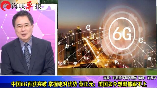 中国6G再获突破,掌握绝对优势 蔡正元:美国如今想跟都跟不上