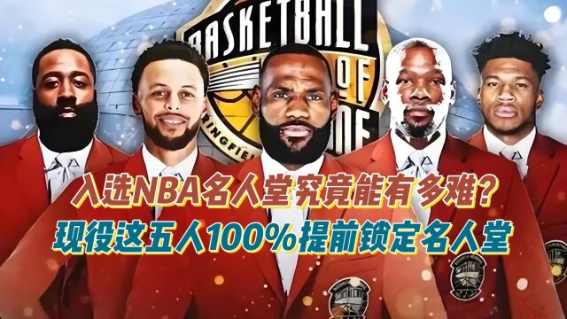 入选NBA名人堂究竟有多难?现役这五人100%提前锁定名人堂!