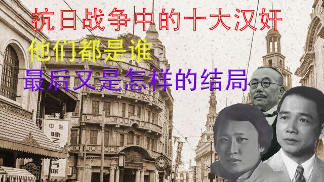 抗日战争中的十大汉奸,他们都是谁?最后又落得了怎样的下场?