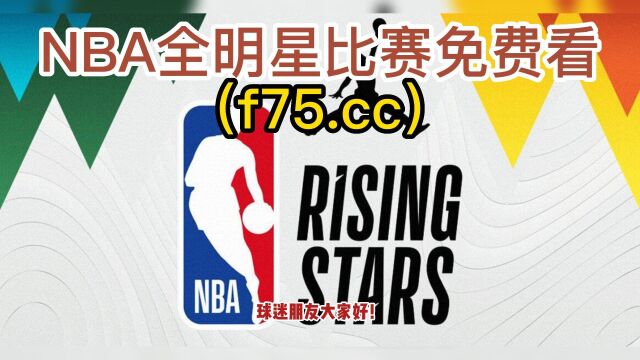 2023NBA全明星官方直播:全明星新秀赛(JRS直播)中文高清观看在线直播及录像回放