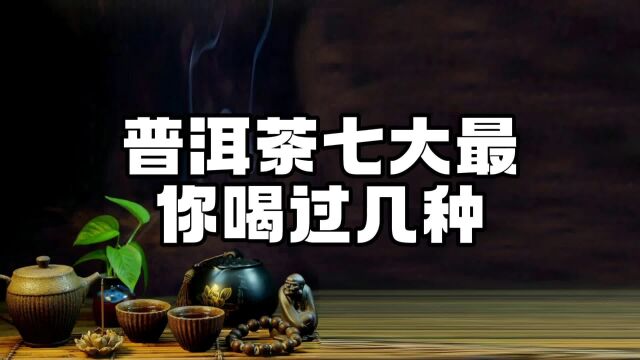 普洱茶七大最,你喝过几款?香、苦、甜、霸、柔、稀、鲜奇妙之旅