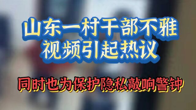 山东潍坊一村干部不雅视频流出引起热议!同时为隐私保护敲响警钟