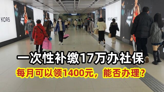 一次性补缴17万办社保,每月可以领1400元,能否办理?