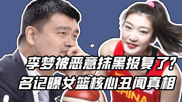 李梦被恶意抹黑报复了?名记曝女篮核心丑闻真相,姚明松了一口气