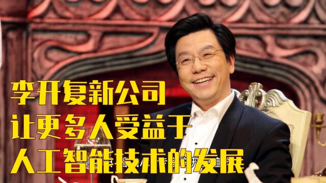 李开复新公司:让更多人受益于人工智能技术的发展