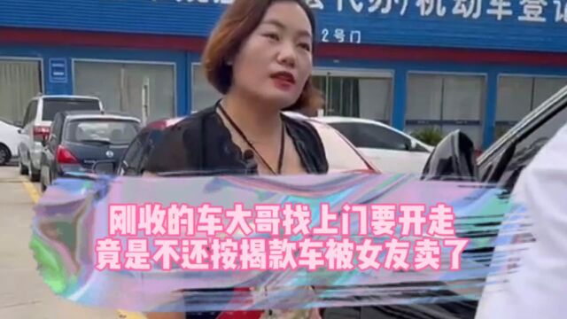 刚收的车大哥就找上门要开走,竟是不还按揭款车子被女友卖了?