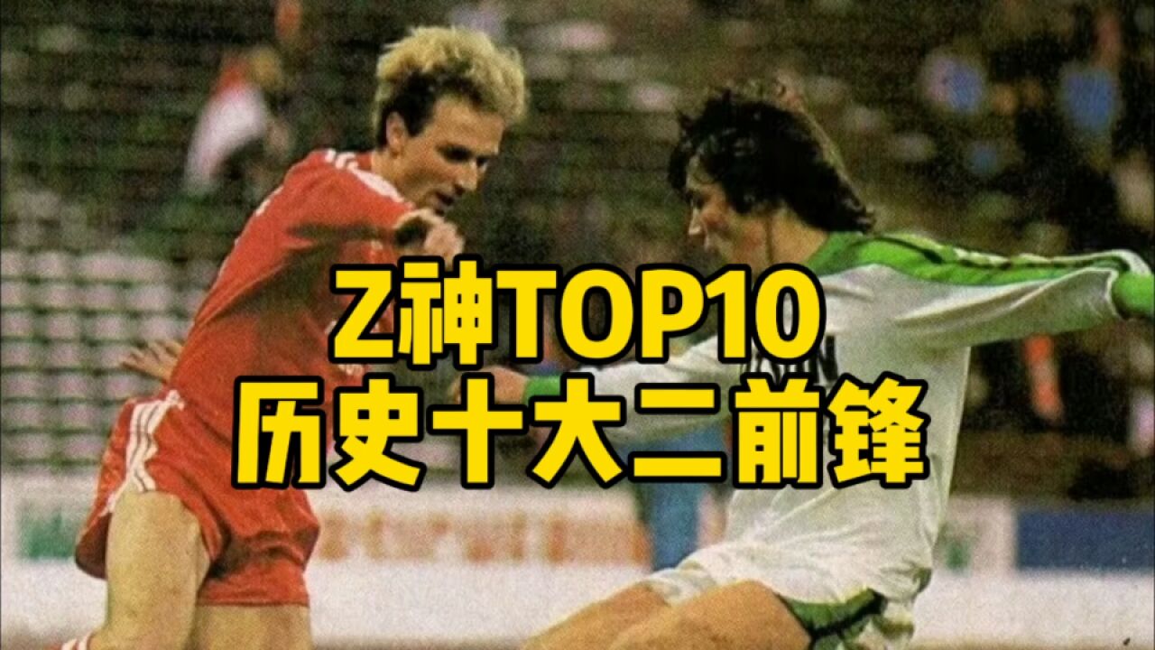 Z神TOP10:足坛历史十大二前锋!