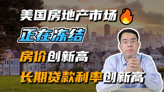 美国房地产市场正在冻结,房价创新高,长期贷款利率创新高!