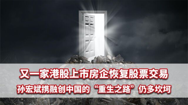 又一家港股上市房企恢复股票交易,融创中国“重生之路”仍多坎坷