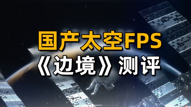 国产太空FPS《边境》游戏测评,中国游戏——道阻且长.