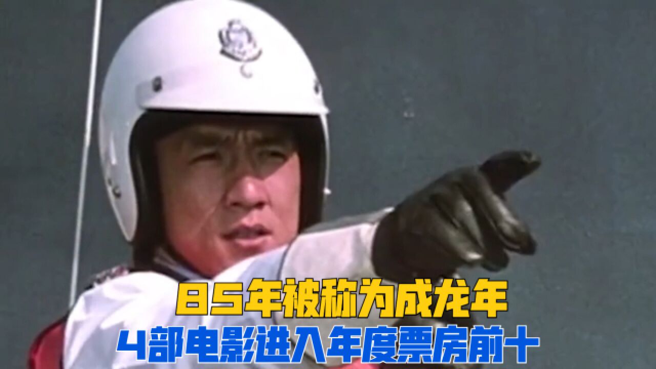 85年被称为“成龙年”,其主演的4部电影进入年度票房前十!