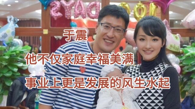 于震 他不仅家庭幸福美满,事业上更是发展的风生水起