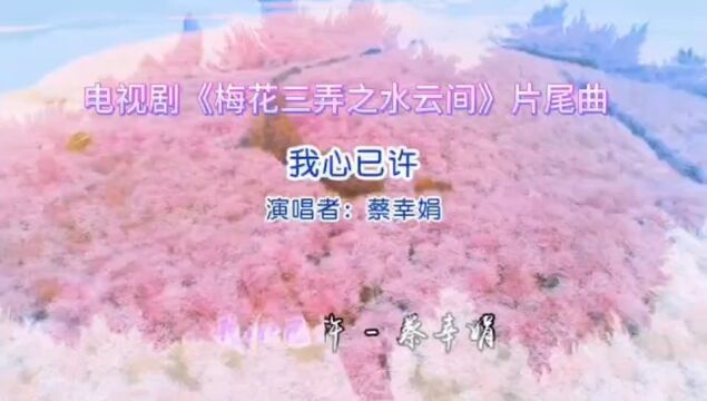 电视剧《梅花三弄之水云间》片尾曲《我心已许》,蔡幸娟唱的宛转动听