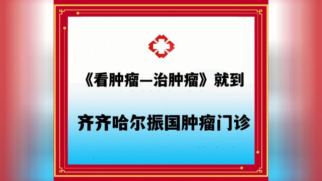 《看肿瘤—治肿瘤》就到齐齐哈尔振国肿瘤门诊 电话:04522722741 电话:18745233353