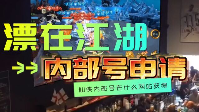 漂在江湖手游怎么申请内部号,仙侠内部号在什么网站获得?