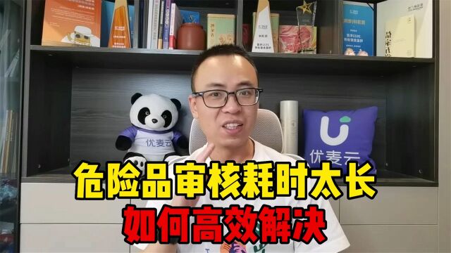 危险品审核耗时太长,严重影响运营节奏,卖家如何提高效率?