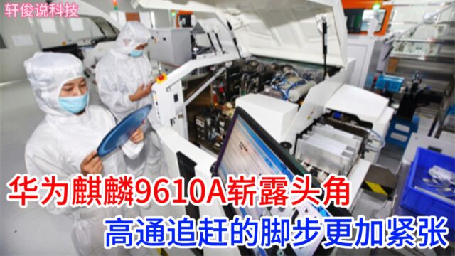 华为再次领先:高通遭遇严峻挑战,麒麟9610A强势登场,颠覆行业格局!