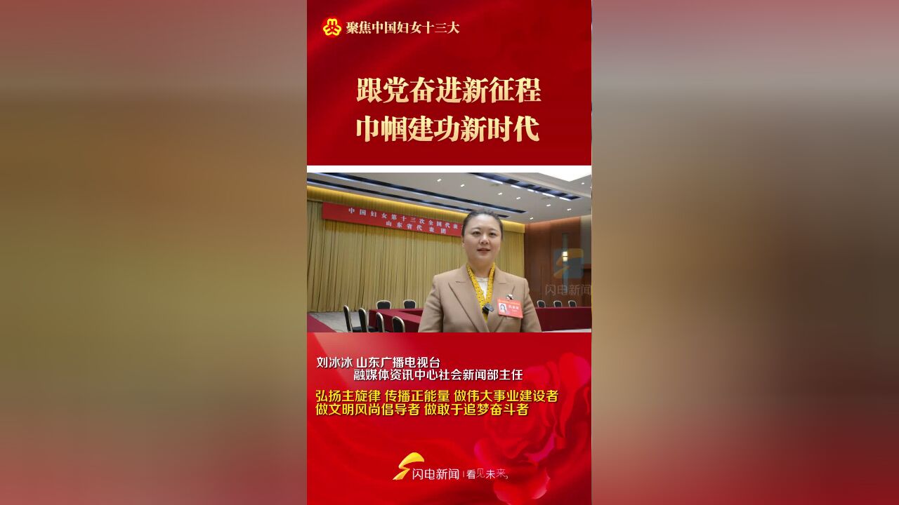 聚焦妇女十三大丨刘冰冰:弘扬主旋律 传播正能量 做伟大事业建设者 做文明风尚倡导者 做敢于追梦奋斗者