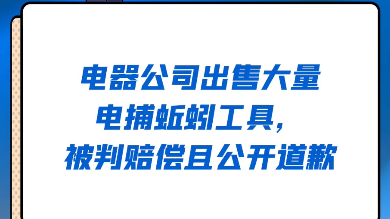 因出售大量电捕蚯蚓工具,一公司被判赔偿159万并公开道歉