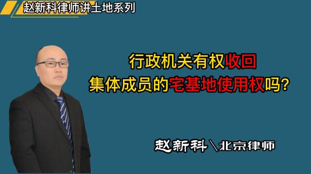 行政机关有权收回集体经济组织成员的宅基地使用权吗?北京赵新科律师讲解