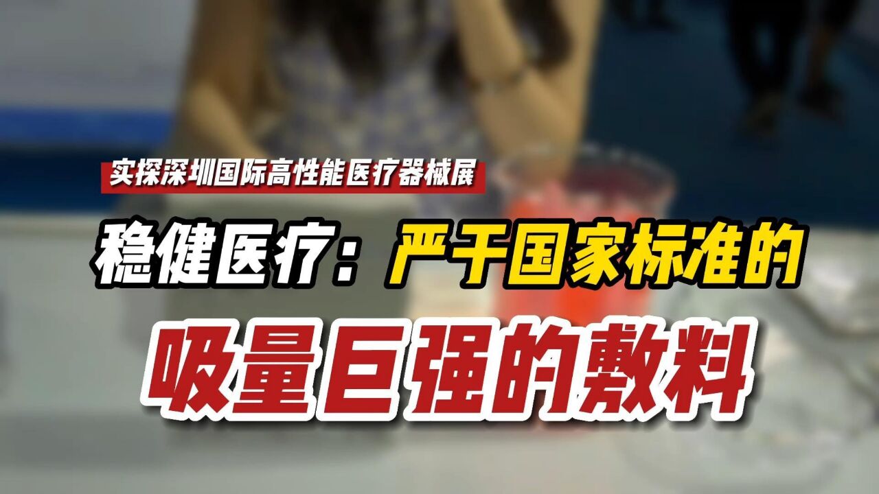 【实探深圳国际高性能医疗器械展会】稳健医疗:严于国家标准的吸量巨强的敷料