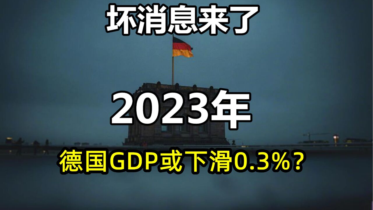 坏消息来了!德国央行预测:2023年,德国GDP或下滑0.3%?