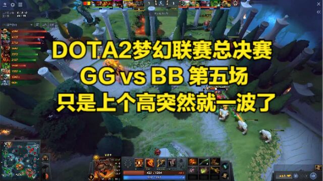 DOTA2梦幻联赛总决赛 GG vs BB 第五场 只是上个高突然就一波了