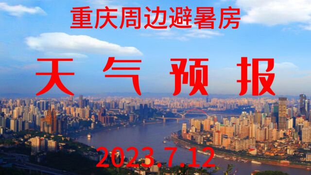 重庆周边在售避暑房天气预报2023年7月12日