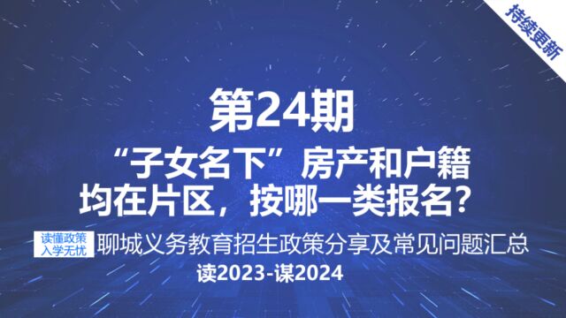 聊城义务教育招生政策规定子女名下房产和户籍均在片区按哪类报名