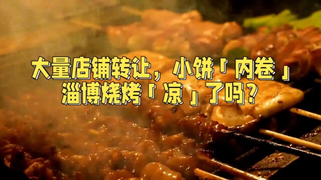 大量店铺转让,小饼「内卷」带来供应过剩,淄博烧烤「凉」了吗?