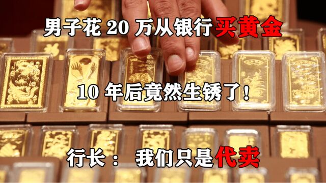 男子花20万从银行买黄金,10年后竟然生锈了!行长:我们只是代卖