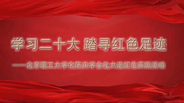 “学习二十大,踏寻红色足迹”北京理工大学化学与化工学院共学会赴大连红色实践活动