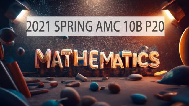 2021 SPRING AMC数学竞赛 10B P20 英语讲题