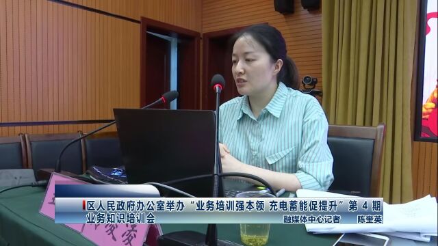 区人民政府办公室举办“业务培训强本领 充电蓄能促提升”第 4 期业务知识培训会