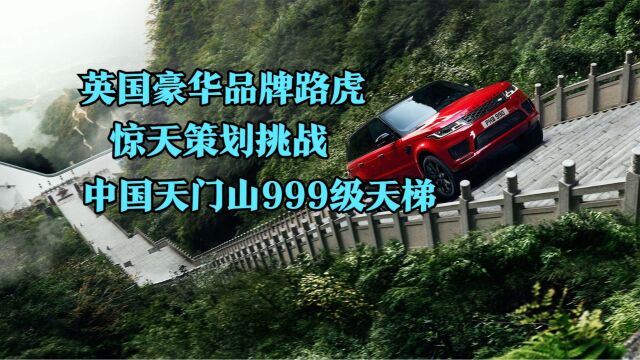 英国豪华品牌路虎,惊天策划挑战中国天门山999级天梯背后的故事