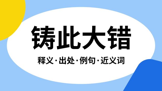 “铸此大错”是什么意思?