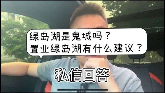 私信回答:佛山禅城绿岛湖是鬼城吗?对于置业绿岛湖有什么建议?