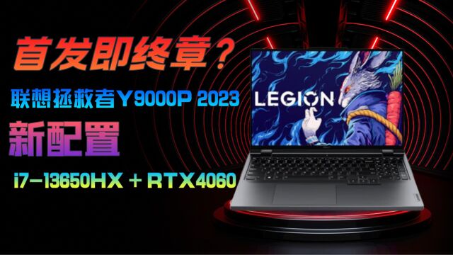 可以抬走了?联想拯救者Y9000P 2023新配置i713650HX+RTX4060,首销9599