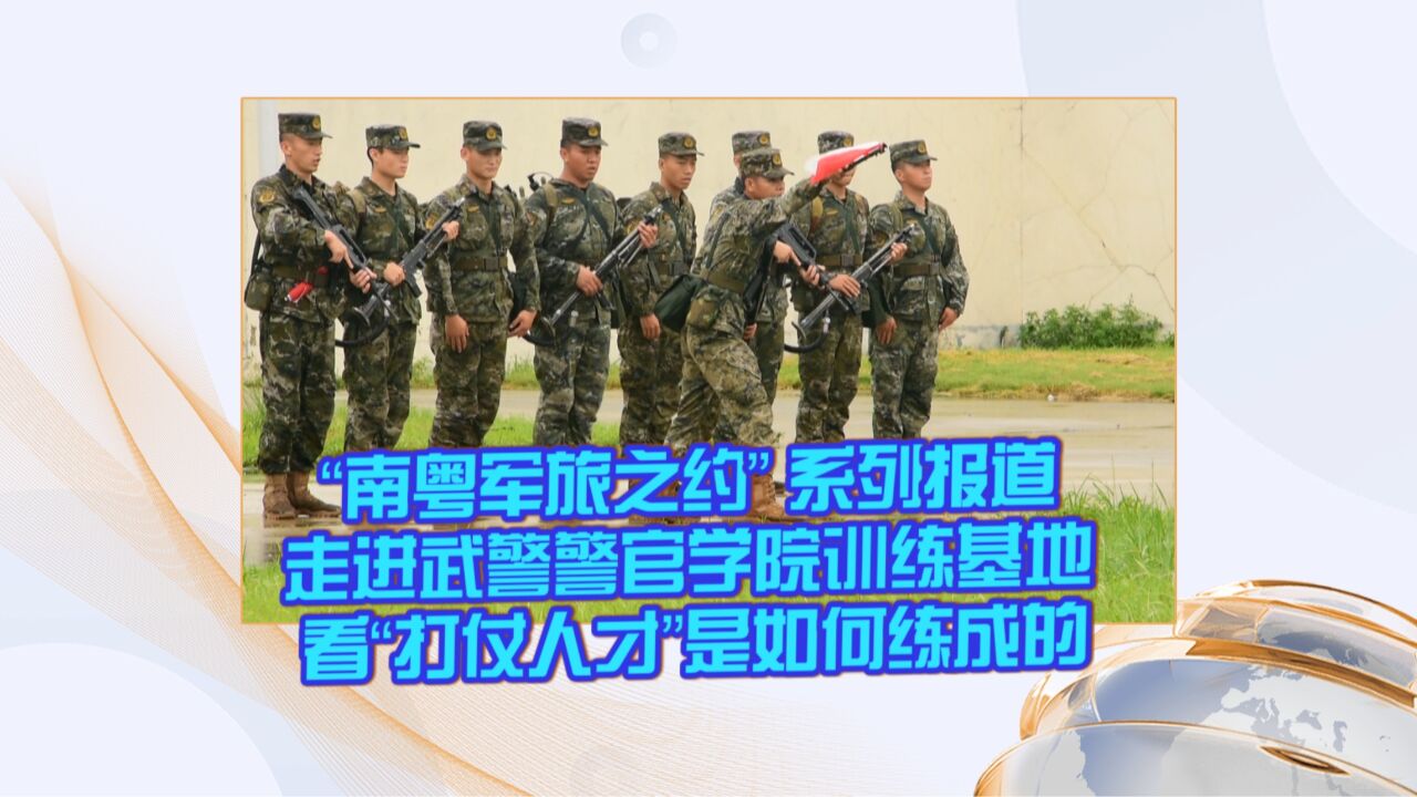 “南粤军旅之约” 系列报道走进武警警官学院训练基地 看“打仗人才”是如何练成的