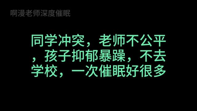 同学冲突,老师不公平,孩子抑郁暴躁,不去学校,一次催眠好很多